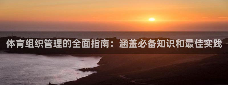 必一体育下载app下载：体育组织管理的全面指南：涵盖必备知识